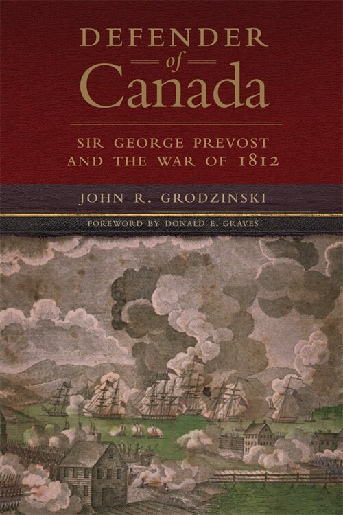 Defender of Canada: Sir George Prevost and the War of 1812 Volume 40 (Paperback)