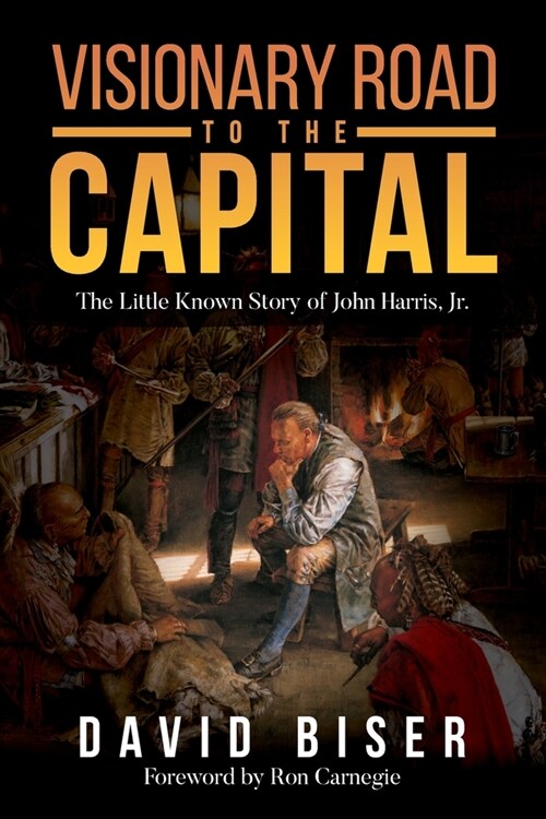 Visionary Road to the Capital: The Little Known Story of John Harris, Jr. (Paperback)