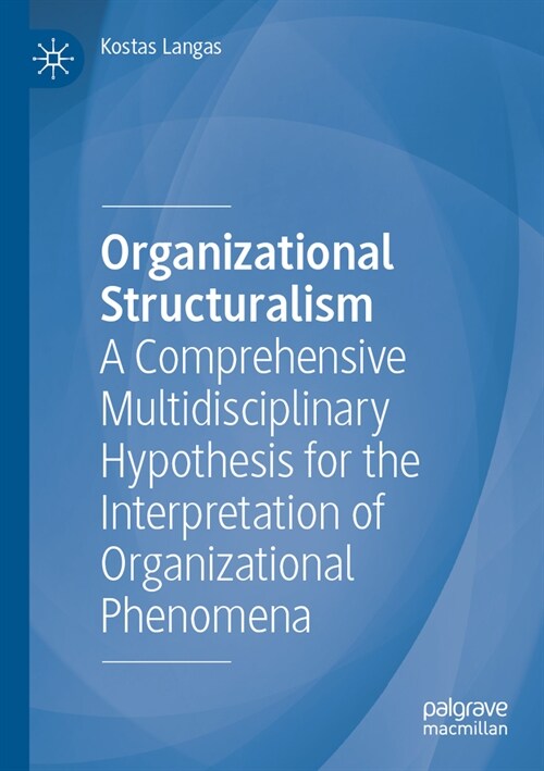 Organizational Structuralism: A Comprehensive Multidisciplinary Hypothesis for the Interpretation of Organizational Phenomena (Paperback, 2023)
