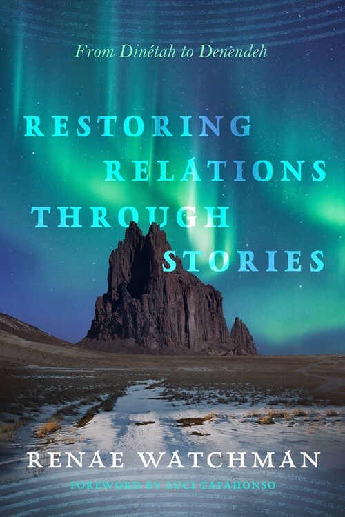 Restoring Relations Through Stories: From Din?ah to Denendeh (Paperback)