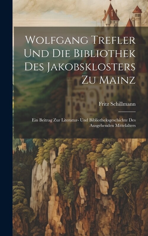 Wolfgang Trefler und die bibliothek des Jakobsklosters zu Mainz: Ein beitrag zur literatur- und bibliotheksgeschichte des ausgehenden mittelalters (Hardcover)