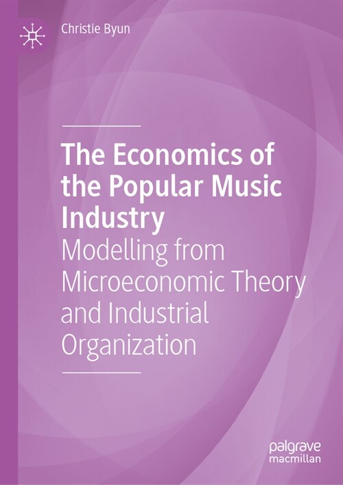 The Economics of the Popular Music Industry: Modelling from Microeconomic Theory and Industrial Organization (Hardcover, 2, 2024)