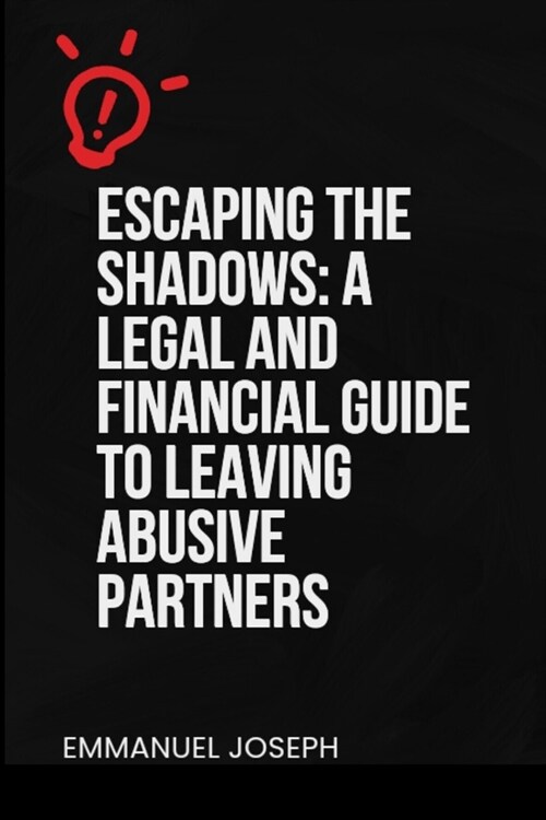 Escaping the Shadows: A Legal and Financial Guide to Leaving Abusive Partners: A Legal and Financial Guide to Leaving Abusive Partners (Paperback)