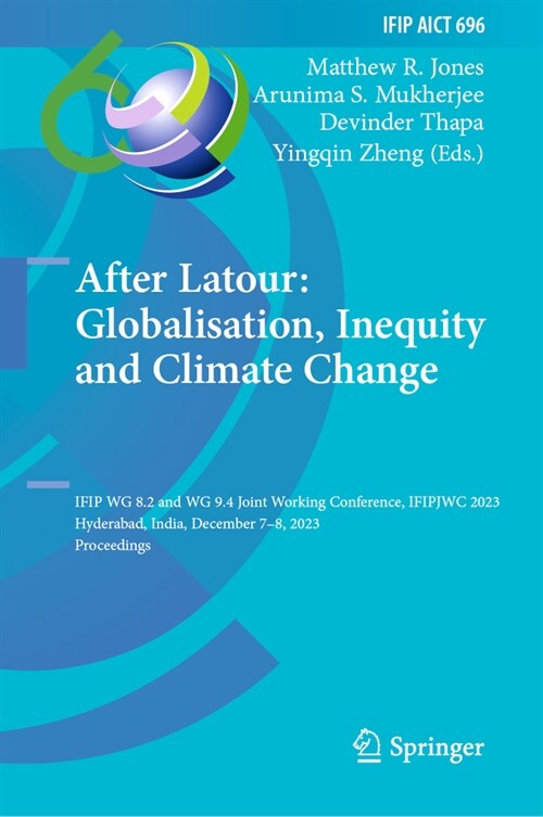 After Latour: Globalisation, Inequity and Climate Change: Ifip Wg 8.2 and Wg 9.4 Joint Working Conference, Ifipjwc 2023, Hyderabad, India, December 7- (Hardcover, 2023)