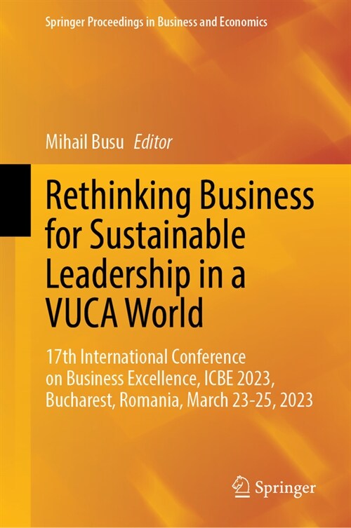 Rethinking Business for Sustainable Leadership in a Vuca World: 17th International Conference on Business Excellence, Icbe 2023, Bucharest, Romania, M (Hardcover, 2024)