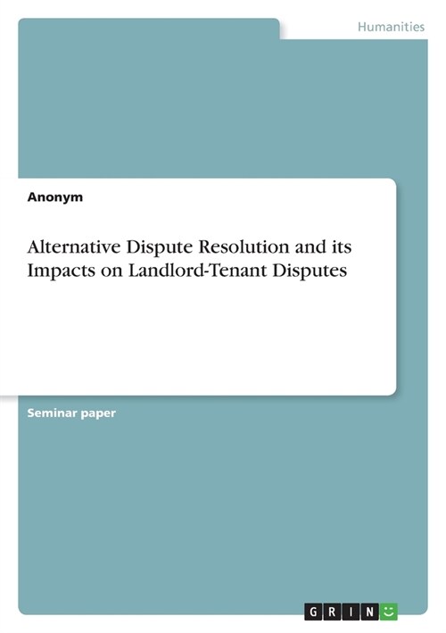 Alternative Dispute Resolution and its Impacts on Landlord-Tenant Disputes (Paperback)