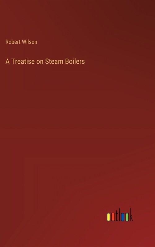 A Treatise on Steam Boilers (Hardcover)