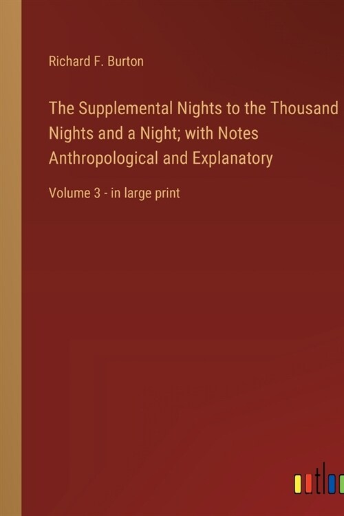 The Supplemental Nights to the Thousand Nights and a Night; with Notes Anthropological and Explanatory: Volume 3 - in large print (Paperback)