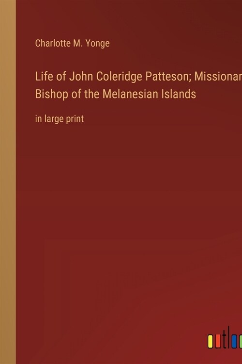 Life of John Coleridge Patteson; Missionary Bishop of the Melanesian Islands: in large print (Paperback)