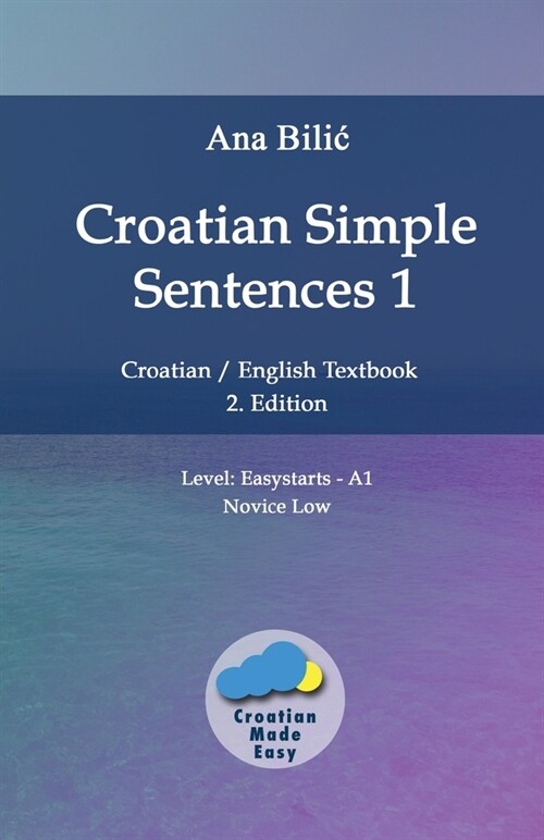 Croatian Simple Sentences 1: Croatian/English Textbook for Learning Croatian, Level Easystarts A1 = Novice Low, 2. Edition (Paperback, Croatian-Made-E)