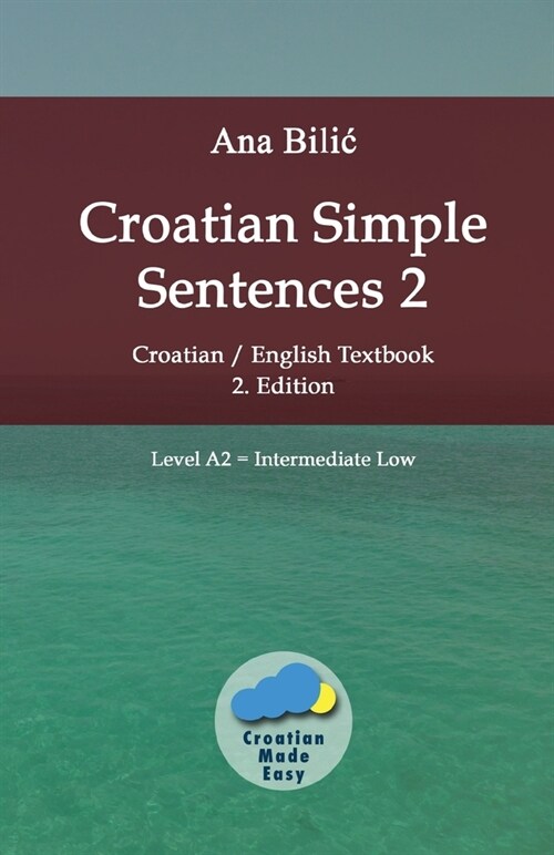 Croatian Simple Sentences 2: Croatian/English Textbook for Learning Croatian, Level Intermediate A2 = Intermediate Low, 2. Edition (Paperback, Croatian-Made-E)