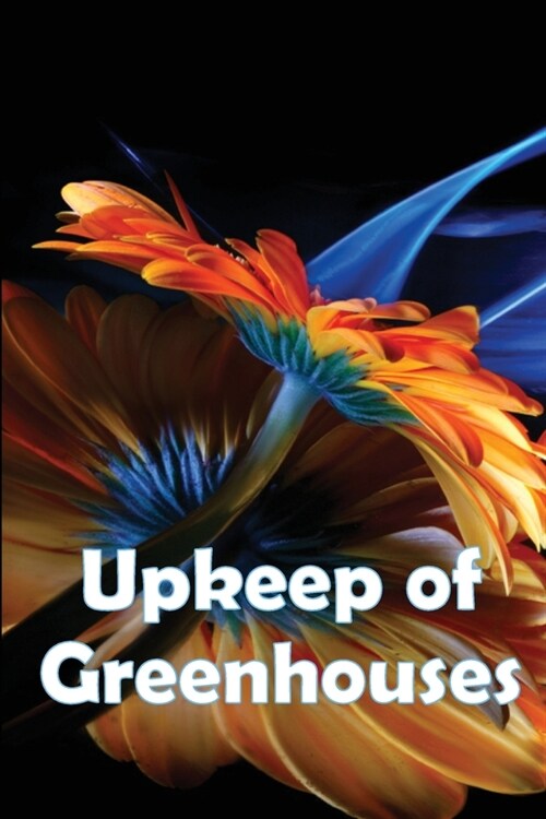 Upkeep of Greenhouses: Build Your Own Greenhouses, Hoophouses, Cold Frames, and Greenhouse Accessories, 2nd Edition (Paperback)