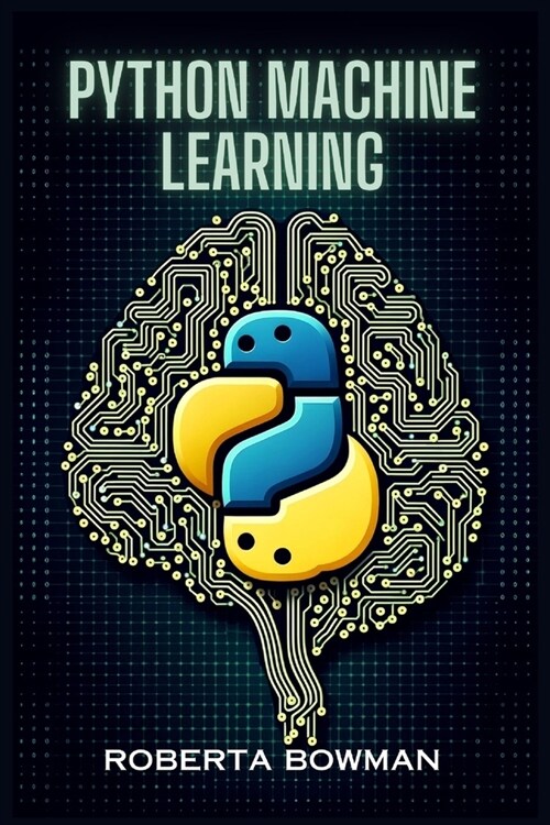 Python Machine Learning: Leveraging Python for Implementing Machine Learning Algorithms and Applications (2023 Guide) (Paperback)