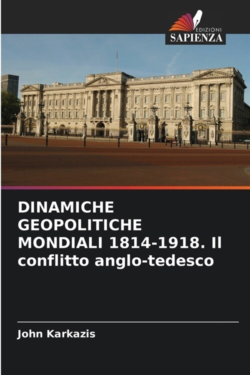 DINAMICHE GEOPOLITICHE MONDIALI 1814-1918. Il conflitto anglo-tedesco (Paperback)