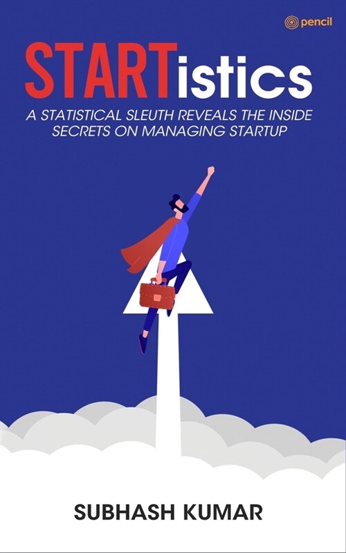 STARTistics - A statistical sleuth reveals the inside secrets on managing startup (Paperback)