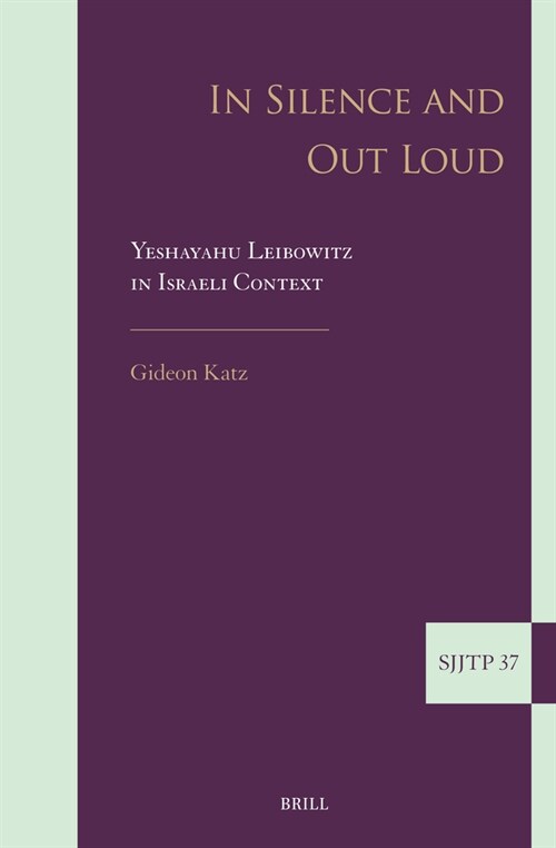 In Silence and Out Loud: Yeshayahu Leibowitz in Israeli Context (Hardcover)