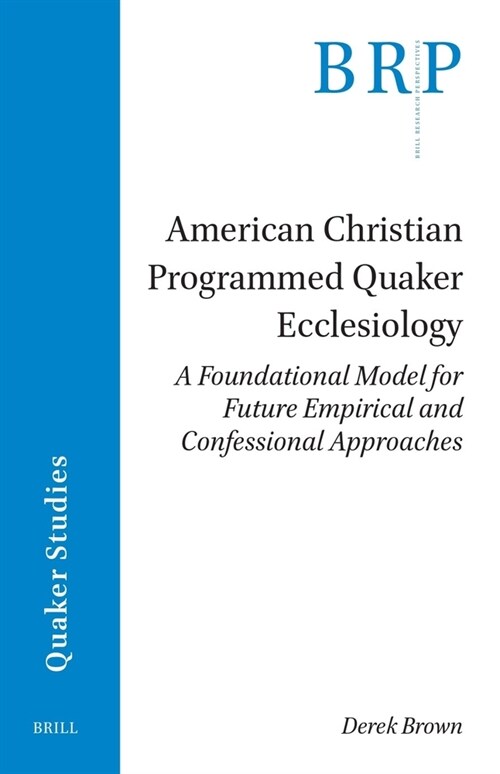 American Christian Programmed Quaker Ecclesiology: A Foundational Model for Future Empirical and Confessional Approaches (Paperback)