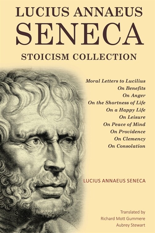 Lucius Annaeus Seneca Stoicism Collection: Moral Letters to Lucilius, On Benefits, On Anger, On the Shortness of Life, On a Happy Life, On Leisure, On (Paperback)