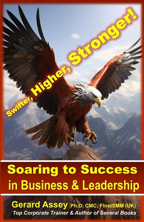 Soaring to Success in Business & Leadership: Swifter, Higher, Stronger! (Paperback)