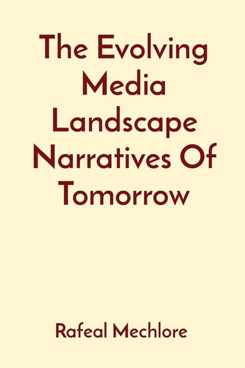 The Evolving Media Landscape Narratives Of Tomorrow (Paperback)