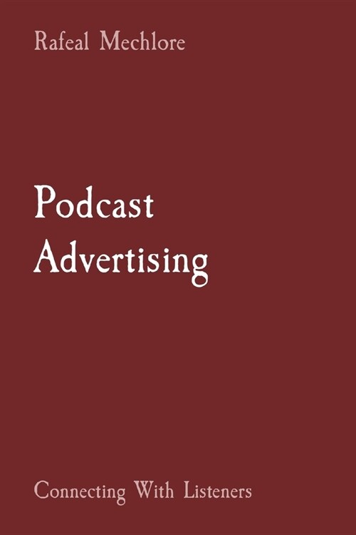 Podcast Advertising: Connecting With Listeners (Paperback)