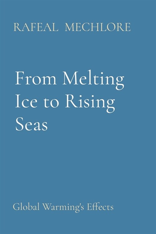 From Melting Ice to Rising Seas: Global Warmings Effects (Paperback)