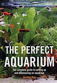 The Perfect Aquarium : The Complete Guide to Setting Up and Maintaining an Aquarium (Paperback)