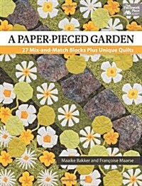 A Paper-Pieced Garden: 27 Mix-And-Match Blocks Plus Unique Quilts (Paperback)