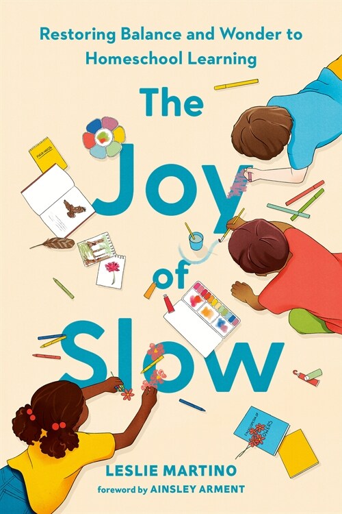 The Joy of Slow: Restoring Balance and Wonder to Homeschool Learning (Hardcover)