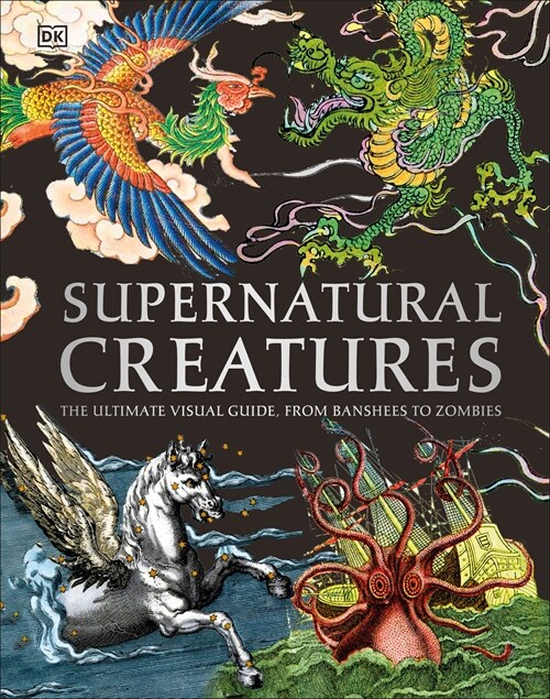 Supernatural Creatures: Mythical and Sacred Creatures from Around the World (Hardcover)