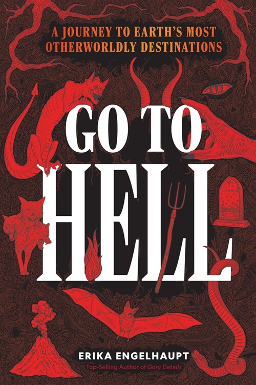 Go to Hell: A Travelers Guide to Earths Most Otherworldly Destinations (Hardcover)