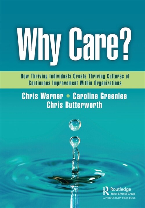 Why Care? : How Thriving Individuals Create Thriving Cultures of Continuous Improvement Within Organizations (Paperback)