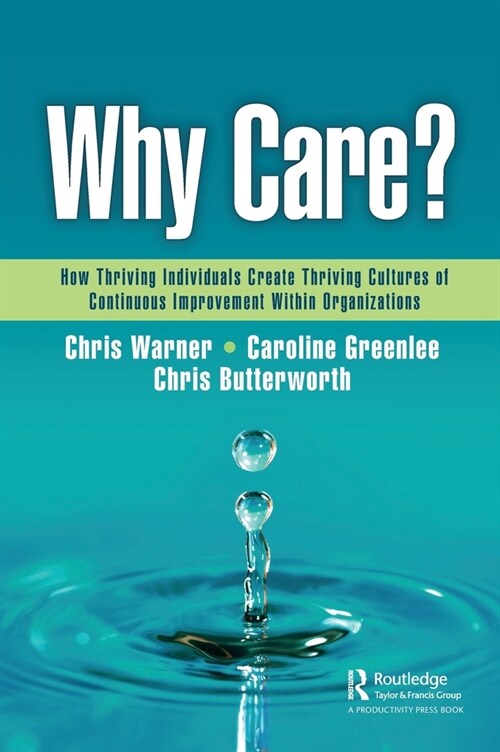 Why Care? : How Thriving Individuals Create Thriving Cultures of Continuous Improvement Within Organizations (Hardcover)