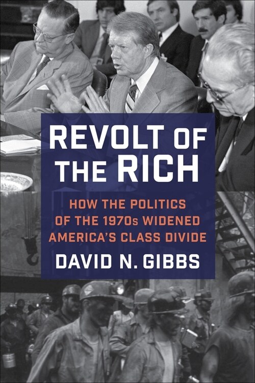 Revolt of the Rich: How the Politics of the 1970s Widened Americas Class Divide (Hardcover)
