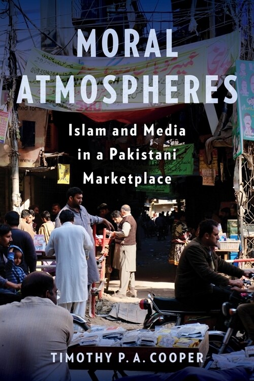 Moral Atmospheres: Islam and Media in a Pakistani Marketplace (Hardcover)