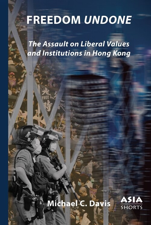 Freedom Undone: The Assault on Liberal Values and Institutions in Hong Kong (Paperback)