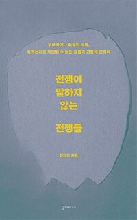 전쟁이 말하지 않는 전쟁들 : 우크라이나 전쟁의 뒷면, 흑백논리로 재단될 수 없는 슬픔과 고통에 관하여 
