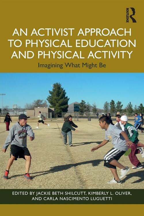 An Activist Approach to Physical Education and Physical Activity : Imagining What Might Be (Paperback)