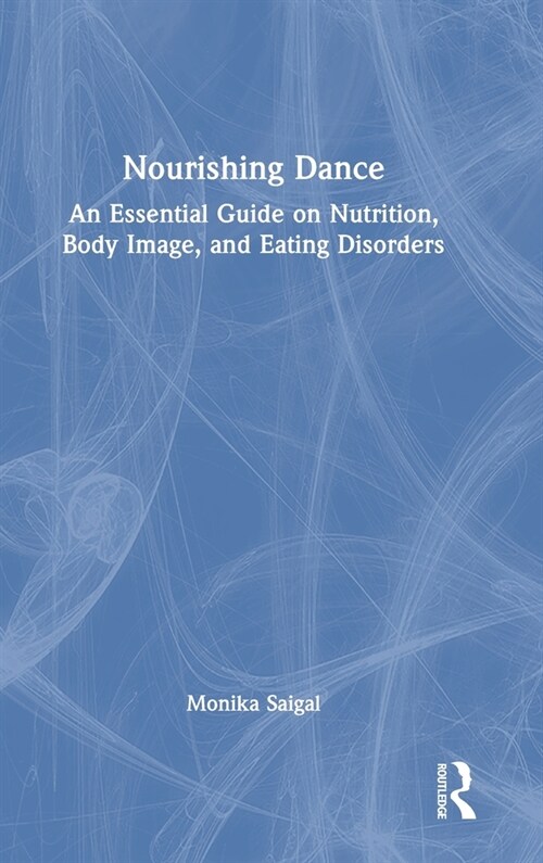 Nourishing Dance : An Essential Guide on Nutrition, Body Image, and Eating Disorders (Hardcover)