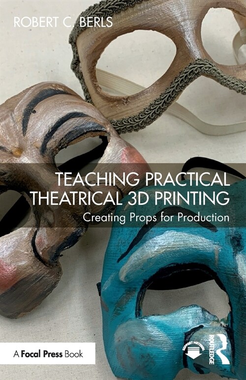 Teaching Practical Theatrical 3D Printing : Creating Props for Production (Paperback)