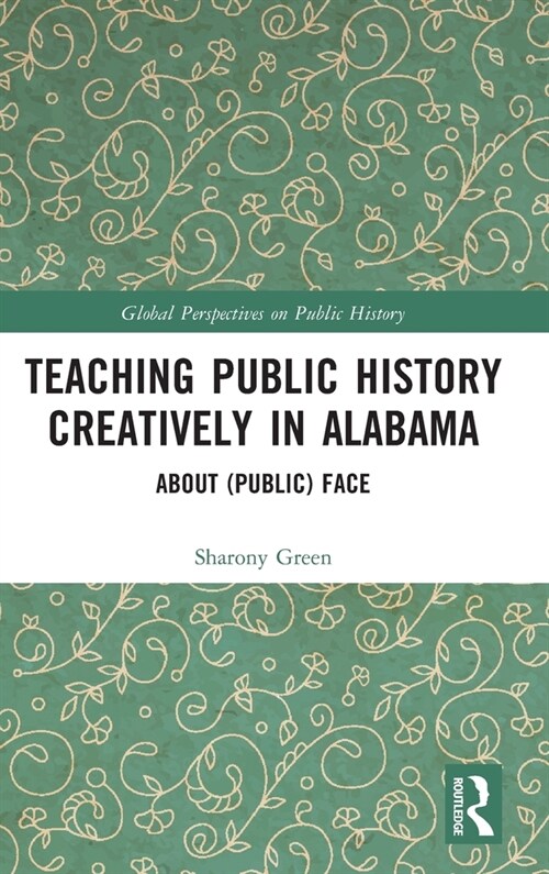 Teaching Public History Creatively in Alabama : About (Public) Face (Hardcover)