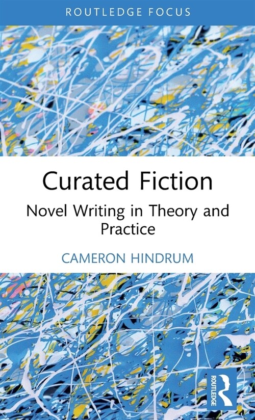 Curated Fiction : Novel Writing in Theory and Practice (Hardcover)