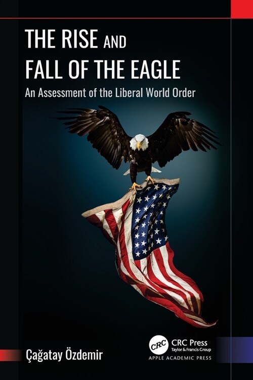 The Rise and Fall of the Eagle: An Assessment of the Liberal World Order (Paperback)