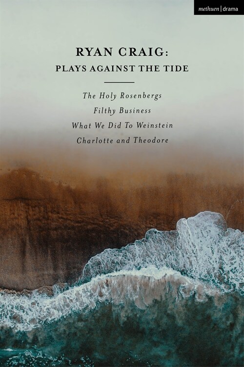 Ryan Craig: Plays Against the Tide: The Holy Rosenbergs; Filthy Business; What We Did to Weinstein; Charlotte and Theodore (Paperback)