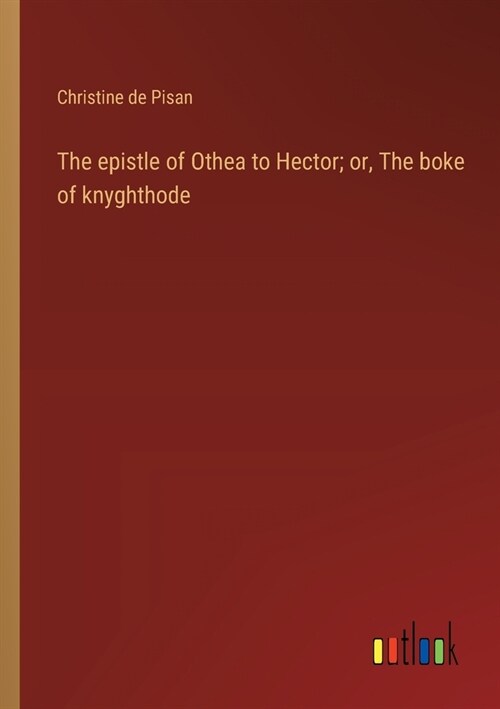 The epistle of Othea to Hector; or, The boke of knyghthode (Paperback)