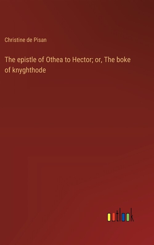 The epistle of Othea to Hector; or, The boke of knyghthode (Hardcover)