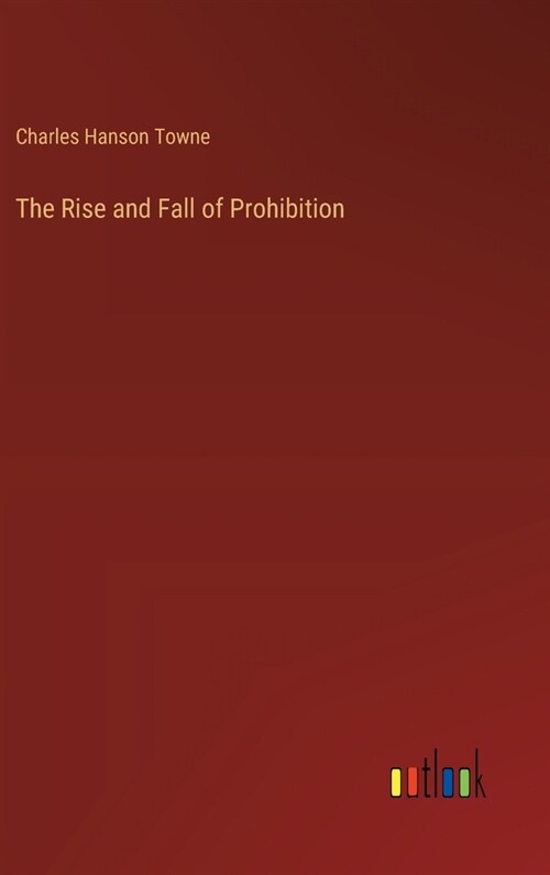 The Rise and Fall of Prohibition (Hardcover)