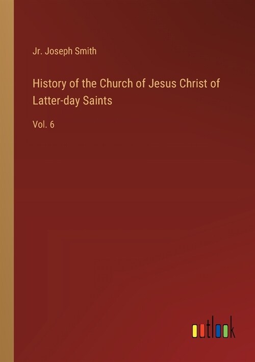 History of the Church of Jesus Christ of Latter-day Saints: Vol. 6 (Paperback)