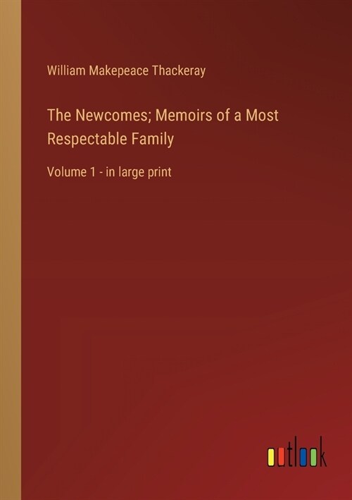 The Newcomes; Memoirs of a Most Respectable Family: Volume 1 - in large print (Paperback)