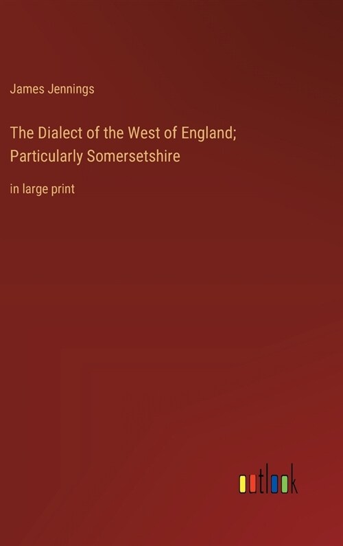 The Dialect of the West of England; Particularly Somersetshire: in large print (Hardcover)